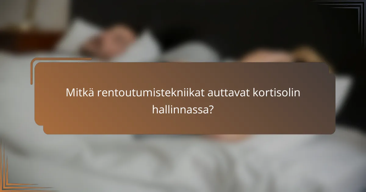 Mitkä rentoutumistekniikat auttavat kortisolin hallinnassa?
